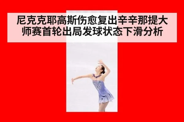 尼克克耶高斯伤愈复出辛辛那提大师赛首轮出局发球状态下滑分析